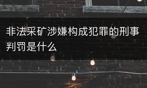 非法采矿涉嫌构成犯罪的刑事判罚是什么