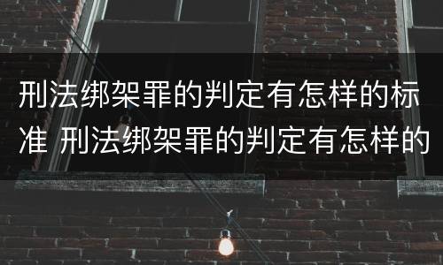 刑法绑架罪的判定有怎样的标准 刑法绑架罪的判定有怎样的标准和程序