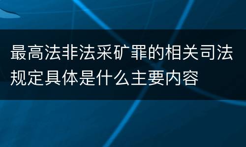 最高法非法采矿罪的相关司法规定具体是什么主要内容
