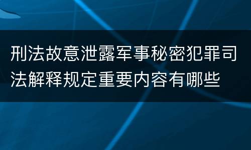 刑法故意泄露军事秘密犯罪司法解释规定重要内容有哪些