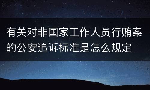 有关对非国家工作人员行贿案的公安追诉标准是怎么规定