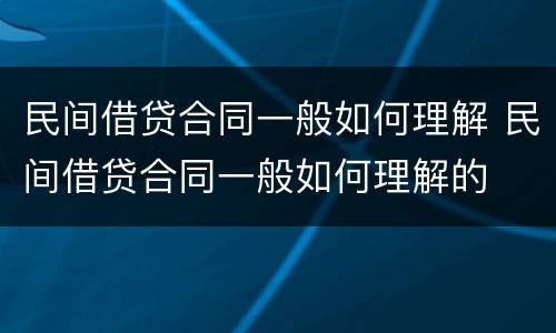 民间借贷合同一般如何理解 民间借贷合同一般如何理解的