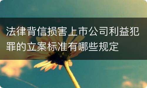 法律背信损害上市公司利益犯罪的立案标准有哪些规定
