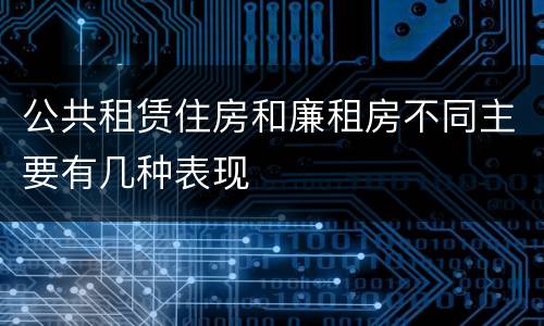 公共租赁住房和廉租房不同主要有几种表现
