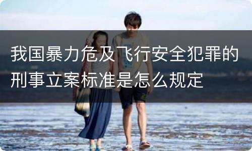我国暴力危及飞行安全犯罪的刑事立案标准是怎么规定