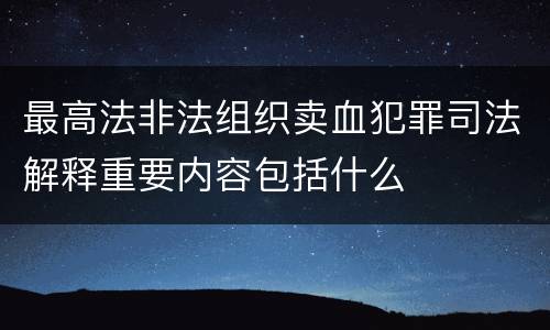 最高法非法组织卖血犯罪司法解释重要内容包括什么