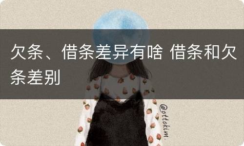 欠条、借条差异有啥 借条和欠条差别