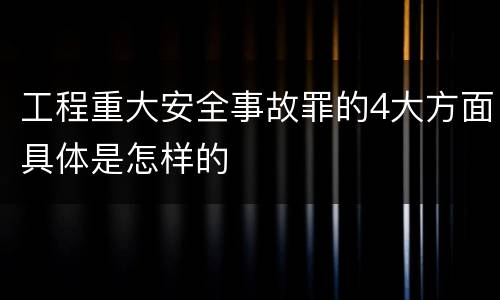 工程重大安全事故罪的4大方面具体是怎样的