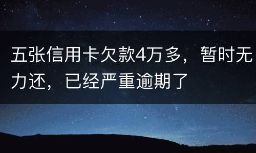 五张信用卡欠款4万多，暂时无力还，已经严重逾期了