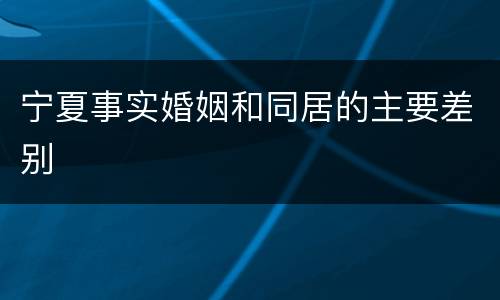 宁夏事实婚姻和同居的主要差别