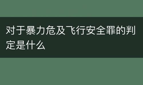 对于暴力危及飞行安全罪的判定是什么