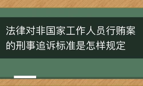 法律对非国家工作人员行贿案的刑事追诉标准是怎样规定