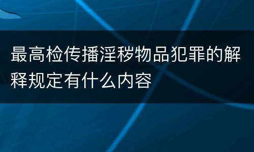 最高检传播淫秽物品犯罪的解释规定有什么内容