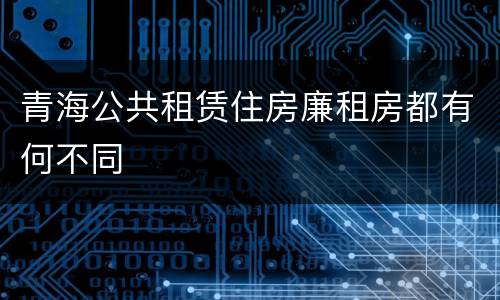 青海公共租赁住房廉租房都有何不同