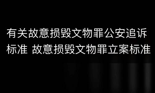 有关故意损毁文物罪公安追诉标准 故意损毁文物罪立案标准