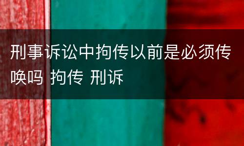 刑事诉讼中拘传以前是必须传唤吗 拘传 刑诉