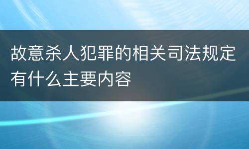 故意杀人犯罪的相关司法规定有什么主要内容