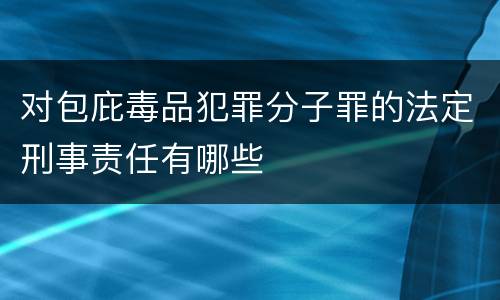 对包庇毒品犯罪分子罪的法定刑事责任有哪些