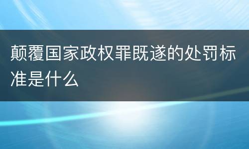 颠覆国家政权罪既遂的处罚标准是什么