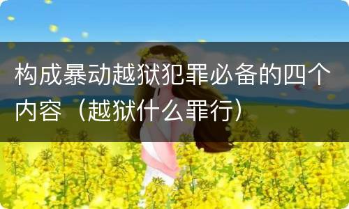 构成暴动越狱犯罪必备的四个内容（越狱什么罪行）