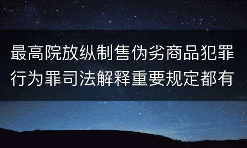 最高院放纵制售伪劣商品犯罪行为罪司法解释重要规定都有哪些