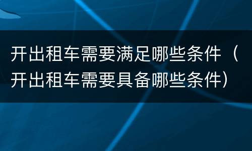 开出租车需要满足哪些条件（开出租车需要具备哪些条件）