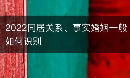 2022同居关系、事实婚姻一般如何识别