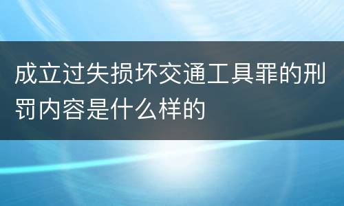 成立过失损坏交通工具罪的刑罚内容是什么样的