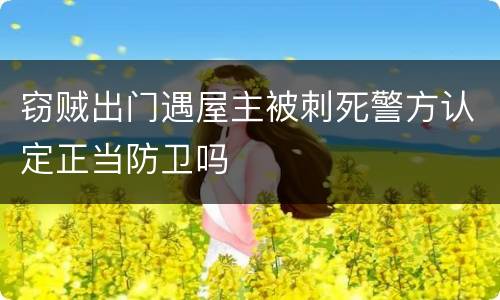 窃贼出门遇屋主被刺死警方认定正当防卫吗