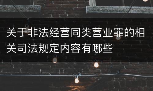 关于非法经营同类营业罪的相关司法规定内容有哪些