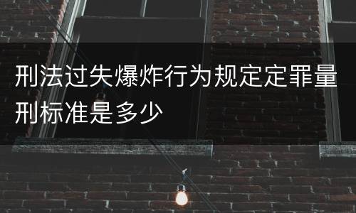 刑法过失爆炸行为规定定罪量刑标准是多少