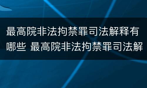 最高院非法拘禁罪司法解释有哪些 最高院非法拘禁罪司法解释有哪些情形