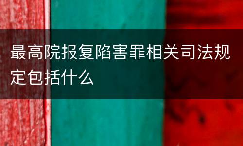 最高院报复陷害罪相关司法规定包括什么