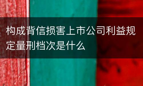 构成背信损害上市公司利益规定量刑档次是什么