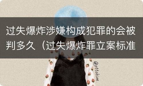 过失爆炸涉嫌构成犯罪的会被判多久（过失爆炸罪立案标准）