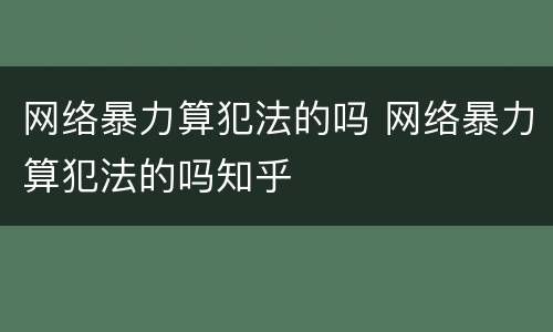 网络暴力算犯法的吗 网络暴力算犯法的吗知乎