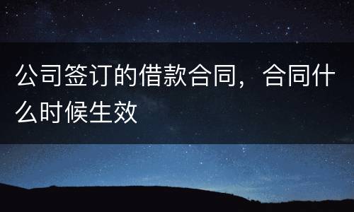公司签订的借款合同，合同什么时候生效
