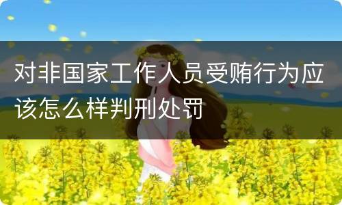 对非国家工作人员受贿行为应该怎么样判刑处罚