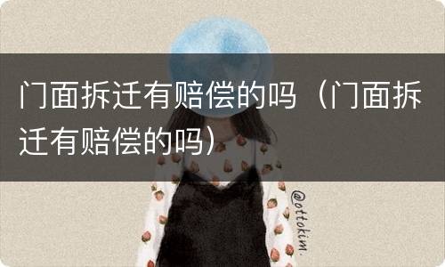 门面拆迁有赔偿的吗（门面拆迁有赔偿的吗）