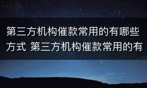 第三方机构催款常用的有哪些方式 第三方机构催款常用的有哪些方式呢