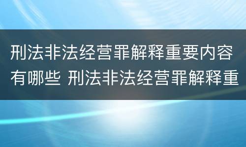 刑法非法经营罪解释重要内容有哪些 刑法非法经营罪解释重要内容有哪些规定