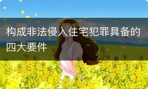 构成非法侵入住宅犯罪具备的四大要件