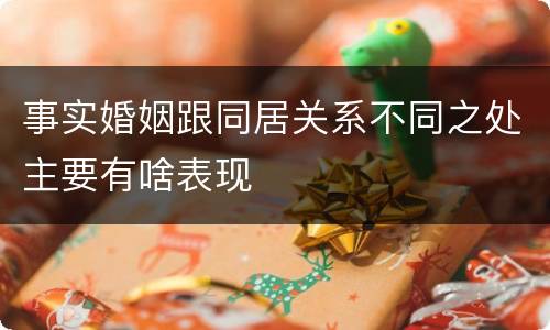 事实婚姻跟同居关系不同之处主要有啥表现