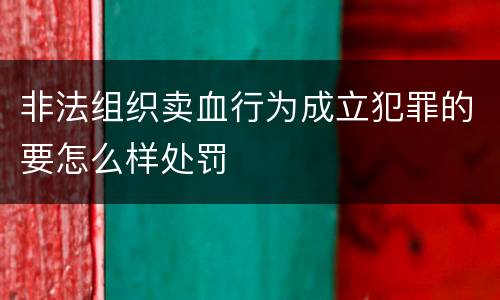 非法组织卖血行为成立犯罪的要怎么样处罚