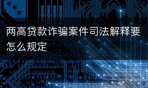 两高贷款诈骗案件司法解释要怎么规定