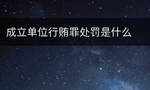 成立单位行贿罪处罚是什么
