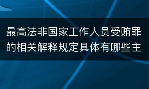 最高法非国家工作人员受贿罪的相关解释规定具体有哪些主要内容