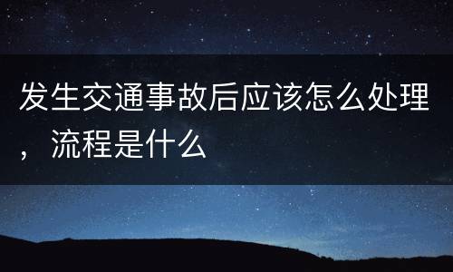 发生交通事故后应该怎么处理，流程是什么