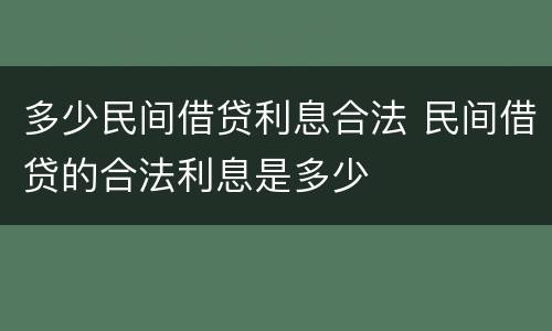 多少民间借贷利息合法 民间借贷的合法利息是多少