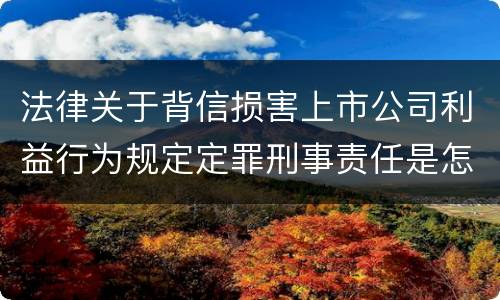 法律关于背信损害上市公司利益行为规定定罪刑事责任是怎样